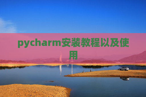 pycharm安装教程以及使用